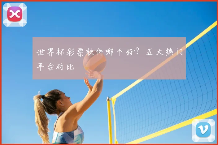 世界杯彩票软件哪个好？五大热门平台对比