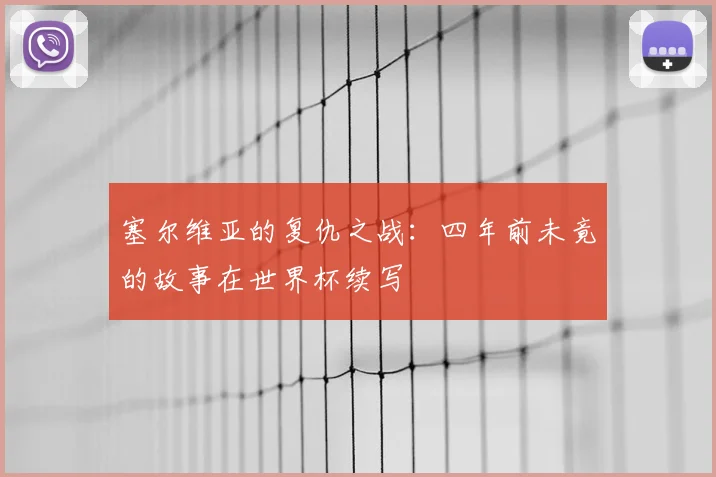 塞尔维亚的复仇之战:四年前未竟的故事在世界杯续写