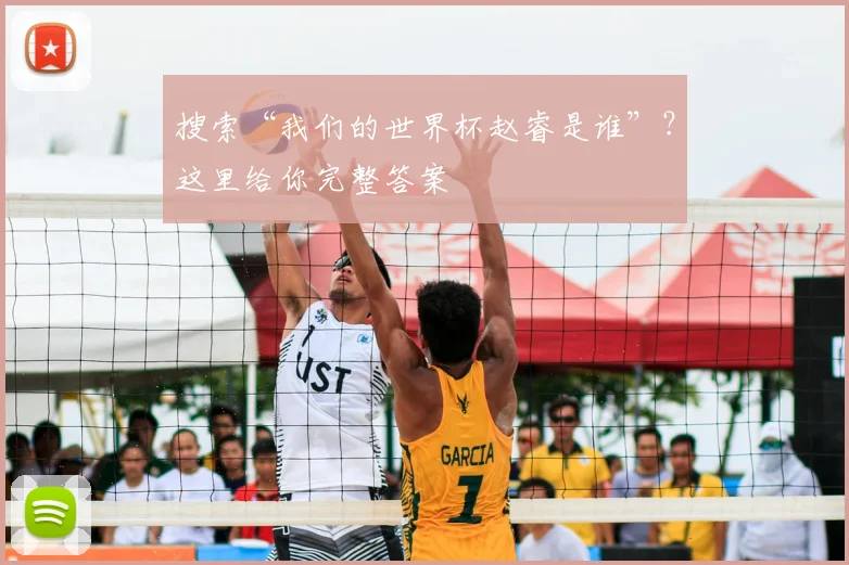 搜索“我们的世界杯赵睿是谁”?这里给你完整答案